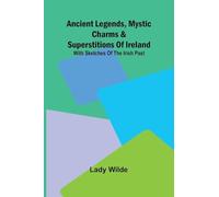 Ancient legends, Mystic Charms & Superstitions of Ireland; With sketches of the Irish past