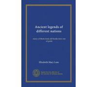 Ancient legends of different nations: many of them from old books now out of print