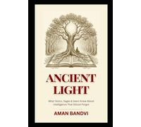 ANCIENT LIGHT: What Stoics, Sages & Seers Knew About Intelligence That Silicon Forgot: 4 (The Edge Of Possible Futurist Leadership Series)