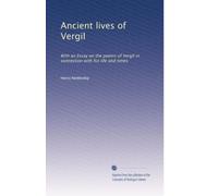 Ancient lives of Vergil: With an Essay on the poems of Vergil in connection with his life and times