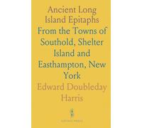 Ancient Long Island Epitaphs: From the Towns of Southold, Shelter Island and Easthampton, New York