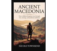 ANCIENT MACEDONIA: How a Balkan kingdom rose through war, strategy, and political ambition (Echoes of the Ancient World)