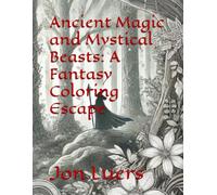 Ancient Magic and Mystical Beasts: A Fantasy Coloring Escape
