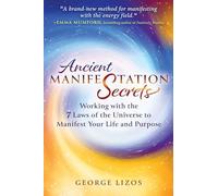 Ancient Manifestation Secrets: Working with the 7 Laws of the Universe to Manifest Your Life and Purpose