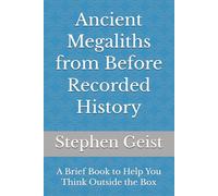 Ancient Megaliths from Before Recorded History (Part of the Series of Brief Books by Stephen Geist)