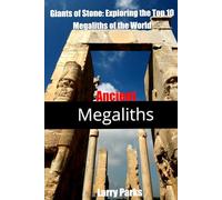 Ancient Megaliths: Giants of Stone: Exploring the Top Ten Megaliths of the World