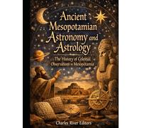 Ancient Mesopotamian Astronomy and Astrology: The History of Celestial Observations in Mesopotamia