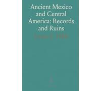 Ancient Mexico and Central America: Records and Ruins: Evidence-based studies of artifacts, rituals, and sacred symbols from Olmec to Maya