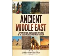 Ancient Middle East: A Captivating Guide to Civilizations and Empires of the Ancient Near East and Ancient Anatolia (Exploring Ancient History)