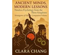 Ancient Minds, Modern Lessons: Timeless Psychology from the Three Kingdoms (Stratagems of Glory)