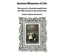 Ancient Moments of Life: The story of a Venetian family from the 19th century to the present day