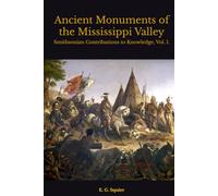 Ancient Monuments of the Mississippi Valley: Smithsonian Contributions to Knowledge, Vol. I.