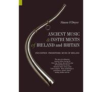 Ancient Music and Instruments of Ireland and Britain: The story of a distinctive musical culture during the Stone Age, Bronze Age and Iron Ages off ... parade, legend, healing, fanfare and war.