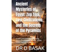 Ancient Mysteries of Egypt: Zep Tepi, Lost Civilizations, and the Secrets of the Pyramids: Unveiling the Golden Age of the Gods, Advanced Technologies ... Uncovered: A Complete Historical Series)