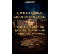 Ancient Norms, Modern Collapse: Forensic Essays on Zionism, Empire, and the Ritual of Power - Expanded Edition: 4 (The Levantine)