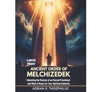 ANCIENT ORDER OF MELCHIZEDEK LARGE PRINT: Unlocking the Mystery of an Eternal Priesthood and What It Means for Your Spiritual Authority