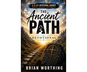 Ancient Path Devotional: Walking The Ancient Way One Day at a Time; 30 Minutes: Designed to help you slow down, tune into God, and walk the ancient way one day at a time. One day, one Step, One Choice