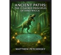 Ancient Paths: The 13 Sacred Principles of Dino Wicca (Apophis Magick: Dinosaur Magick)
