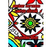 ANCIENT PATTERNS LIMITED EDITION: A LIMITED EDITION SERIES OF ANCIENT PATTERNS AND DESIGNS. (Ancient Mandalas, Sacred Geometry and graffiti)