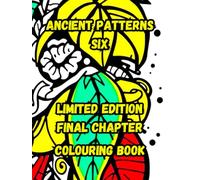 ANCIENT PATTERNS SIX: ANCIENT PATTERNS SIX LIMITED EDITION FINAL CHAPTER (Ancient Mandalas, Sacred Geometry and graffiti)