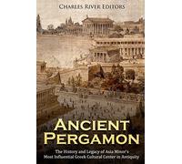 Ancient Pergamon: The History and Legacy of Asia Minor’s Most Influential Greek Cultural Center in Antiquity