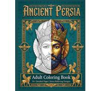 Ancient Persia: Adult Coloring Book: 50+ Detailed Pages | Stress Relieving Designs (Ancient Civilizations Coloring Collection)