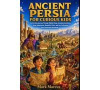 ANCIENT PERSIA FOR CURIOUS KIDS: An Exciting Journey Through Mighty Kings, Amazing Inventions, Great Adventures, Beautiful Cities, and the ... the World (The Curious Kids History Library)