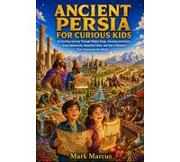 ANCIENT PERSIA FOR CURIOUS KIDS: An Exciting Journey Through Mighty Kings, Amazing Inventions, Great Adventures, Beautiful Cities, and the ... the World (The Curious Kids History Library)