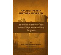 Ancient Persia History Unveiled: The Untold Story of the Great Kings and Glorious Empires