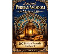 Ancient Persian Wisdom for Modern Life: 200 Persian Proverbs explained