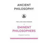 Ancient Philosophy: The Lives and Wisdom of Eminent Philosophers