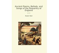 Ancient Poems, Ballads, and Songs of the Peasantry of England (Classic Books)
