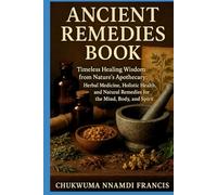 Ancient Remedies Book: Timeless Healing Wisdom from Nature’s Apothecary: Herbal Medicine, Holistic Health, and Natural Remedies for the Mind, Body, and Spirit (cookbooks)