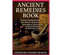 Ancient Remedies Book: Timeless Healing Wisdom from Nature’s Apothecary Herbal Medicine | Holistic Health, and Natural Remedies for the Mind, Body, and Spirit (cookbooks)