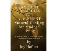 Ancient Remedies for Alignment: Natural Healing for Modern Living (The TrueJoy-Living Collection)