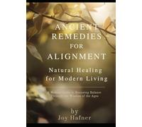 Ancient Remedies for Alignment: Natural Healing for Modern Living (The TrueJoy-Living Collection)