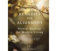 Ancient Remedies for Alignment: Natural Healing for Modern Living (The TrueJoy-Living Collection)