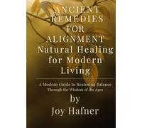 Ancient Remedies for Alignment: Natural Healing for Modern Living (The TrueJoy-Living Collection)