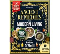 ANCIENT REMEDIES for MODERN LIVING: 1200+ Natural Remedies for Self-Healing, Holistic Health, and Sustainable Wellness for All Ages