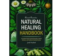 Ancient Remedies Natural Healing Handbook: A Complete Guide to Herbal Remedies, Holistic Wellness, and Traditional Healing Practices