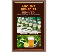 Ancient Remedies Revived: A Practical Handbook for Natural Healing, Skin Care, Vitality & Everyday Wellness