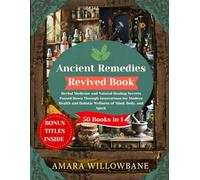 Ancient Remedies Revived Book.: Herbal Medicine and Natural Healing Secrets Passed Down Through Generations for Modern Health and Holistic Wellness of Mind, Body, and Spirit