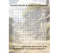 Ancient Roads & Imperial Highways: Historic Trade Routes, Royal Roads, and the Pathways That Shaped Civilization (Travel & Discovery)