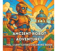 Ancient Robot Adventures Coloring Book for Kids Ages 6-12: Explore lost cities, floating kingdoms, and time-traveling robots through imaginative coloring scenes!