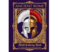 Ancient Rome: Adult Coloring Book: 50+ Detailed Pages | Stress Relieving Designs (Ancient Civilizations Coloring Collection)