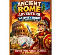 Ancient Rome Adventure Activity Book for Boys Ages 8-12: Exciting Puzzles, Mazes and Coloring Pages to Learn About the Roman Empire (Ages 8-12) (History Adventure Activity Books for Kids)