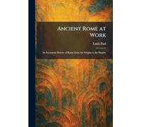Ancient Rome at Work: An Economic History of Rome From the Origins to the Empire