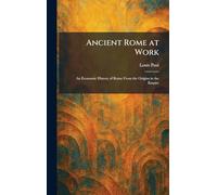 Ancient Rome at Work: An Economic History of Rome From the Origins to the Empire