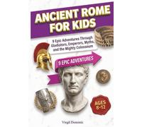 Ancient Rome for Kids: 9 Epic Adventures Through Gladiators, Emperors, Myths, and the Mighty Colosseum (Ages 8-12)