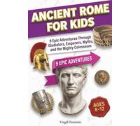 Ancient Rome for Kids: 9 Epic Adventures Through Gladiators, Emperors, Myths, and the Mighty Colosseum (Ages 8-12)